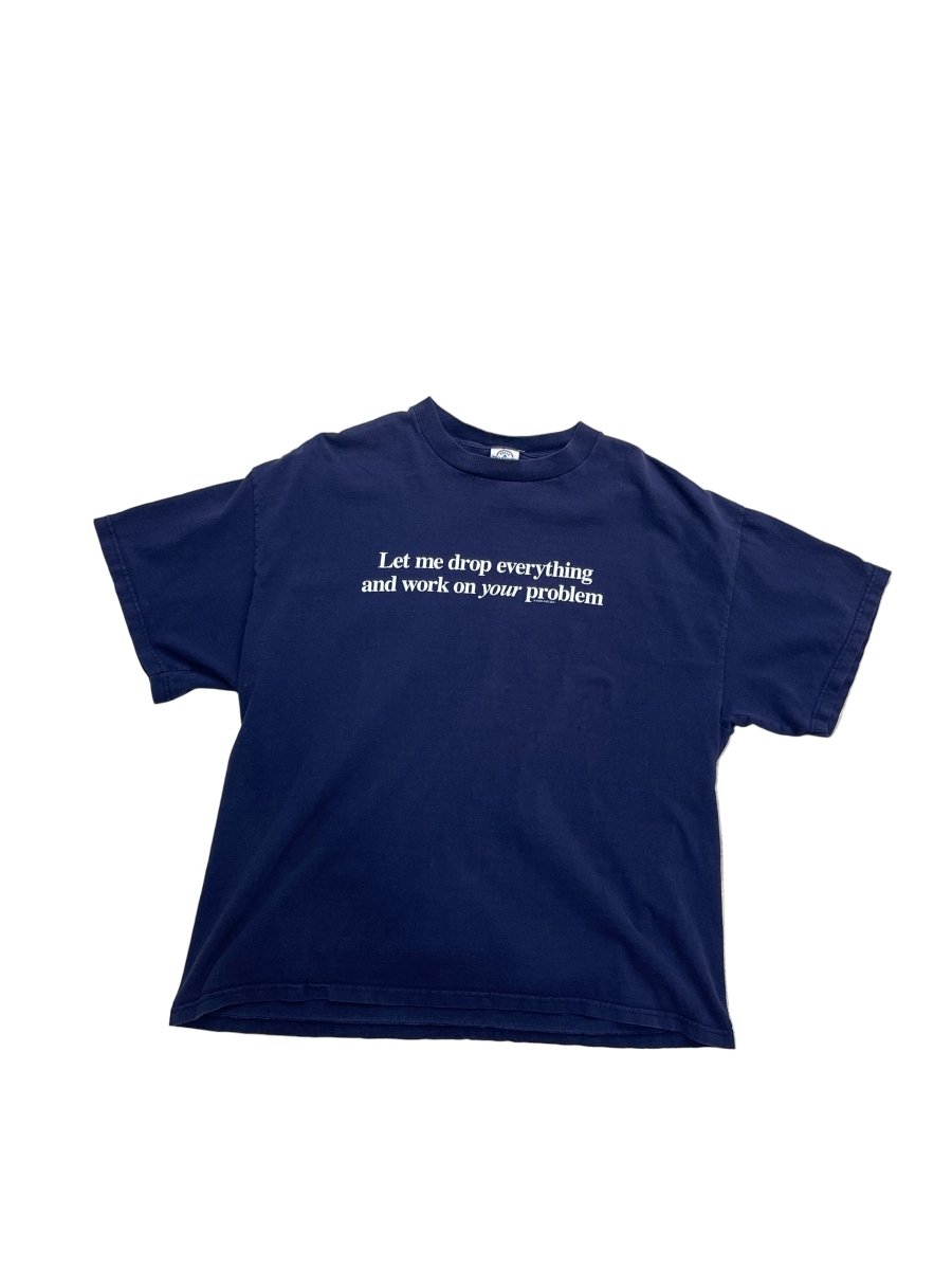 Let Me Drop Everything And Work On Your Problem T-Shirt - XL - ALL GOODS - ALL GOODS